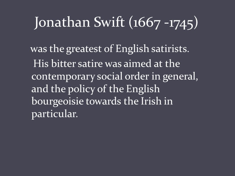 Jonathan Swift (1667 -1745)    was the greatest of English satirists. 